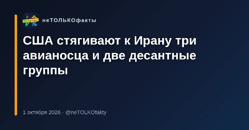 США стягивают к Ирану три авианосца и две десантные группы
