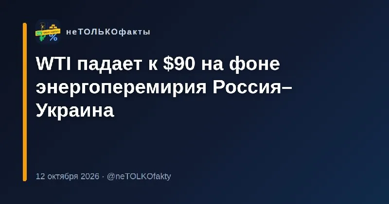 WTI падает к $90 на фоне энергоперемирия Россия–Украина