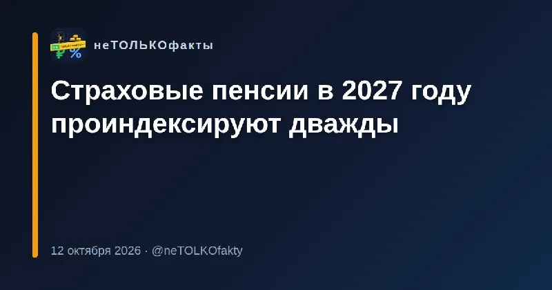 Страховые пенсии в 2027 году проиндексируют дважды