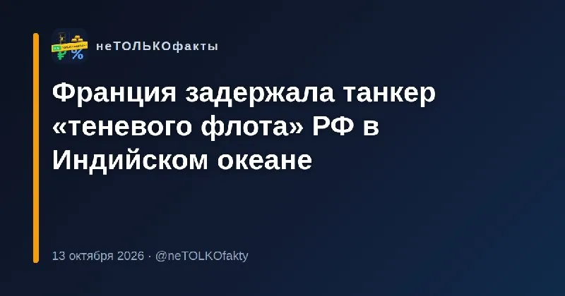 Франция задержала танкер «теневого флота» РФ в Индийском океане