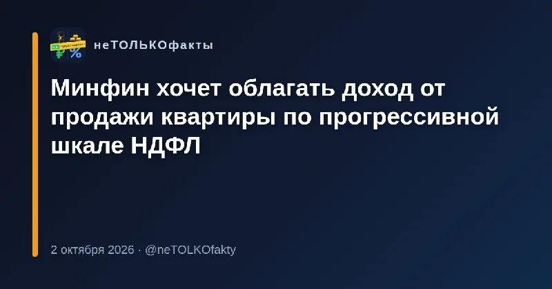 Минфин хочет облагать доход от продажи квартиры по прогрессивной шкале НДФЛ