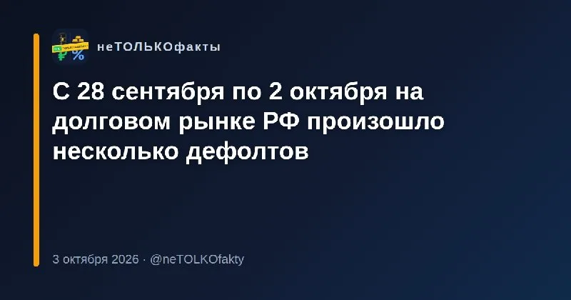 С 28 сентября по 2 октября на долговом рынке РФ произошло несколько дефолтов