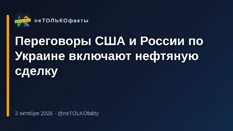 Переговоры США и России по Украине включают нефтяную сделку