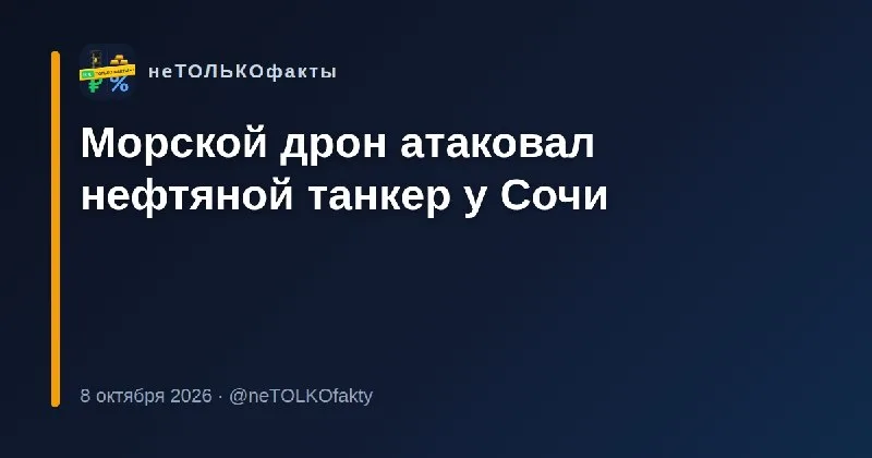 Морской дрон атаковал нефтяной танкер у Сочи