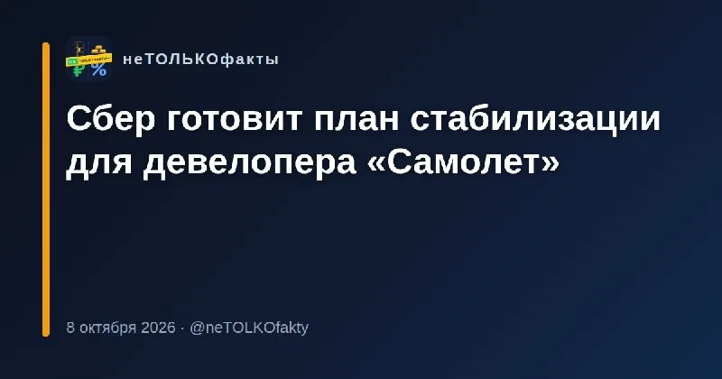 Сбер готовит план стабилизации для девелопера «Самолет»